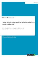 Torsi, Köpfe, Abstraktion. Lehmbrucks Weg in die Moderne (German Edition) 3668893411 Book Cover