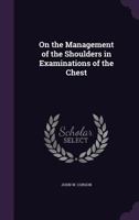 On the Management of the Shoulders in Examinations of the Chest 1173262644 Book Cover