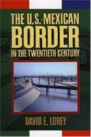 The U.S.-Mexican Border in the Twentieth Century (Latin American Silhouettes) 0842027564 Book Cover