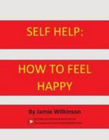 Self Help: How to Feel Happy 1981971823 Book Cover