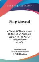 Philip Winwood: A Sketch of the Domestic History of an American Captain in the War of Independence; Embracing Events that Occurred between and during the Years 1763 and 1786, in New York and London: W 1374963755 Book Cover