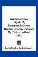 Grundbogernes: Skjode Og Panteprotokollernes Historie I Norge, Danmark Og Tildels Tyskland (1892) 1161003444 Book Cover