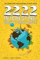 2222 Interesting, Wacky & Crazy Facts - The Knowledge Encyclopedia To Win Trivia (Amazing World Facts Book 2) 1925992462 Book Cover