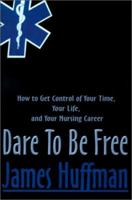 Dare to Be Free: How to Get Control of Your Time, Your Life, and Your Nursing Career 059509855X Book Cover