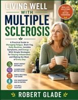 Living Well With Multiple Sclerosis: A Practical Guide to Managing Fatigue, Brain Fog, Daily Routines, Invisible Symptoms, and Energy — With Simple ... Independent and Making the Most of Every Day B0HGLVPZ62 Book Cover