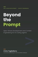 Beyond the Prompt: Spec-Driven Development and Context Engineering for AI Coding Agents B0H59FS2ND Book Cover