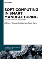 Soft Computing in Smart Manufacturing: Solutions toward Industry 5.0 3110693178 Book Cover