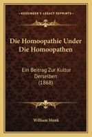 Die Homoopathie Under Die Homoopathen: Ein Beitrag Zur Kultur Derselben (1868) 1141101386 Book Cover