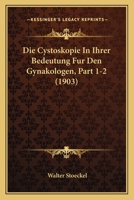 Die Cystoskopie In Ihrer Bedeutung Fur Den Gynakologen, Part 1-2 (1903) 1161076603 Book Cover
