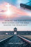 Stoking the Furnace: How Luther and the Bible Ignited the Holocaust B0FJHFVVSZ Book Cover
