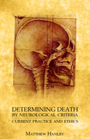 Determining Death by Neurological Criteria: Current Practice and Ethics 0813233186 Book Cover