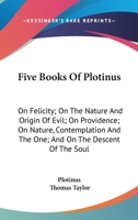 Five Books of Plotinus: Viz. On Felicity; On the Nature and Origin of Evil; On Providence; On Nature, Contemplation, and the One; and On the Descent of the Soul; Translated From the Greek 1017413185 Book Cover