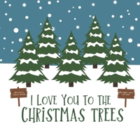 I Love You To The Christmas Trees B08P1JDHT6 Book Cover