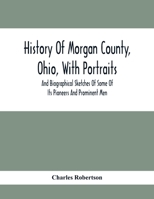 History Of Morgan County, Ohio, With Portraits And Biographical Sketches Of Some Of Its Pioneers And Prominent Men 9354416330 Book Cover