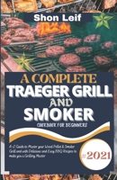 A Complete Traeger Grill and Smoker Cookbook for Beginners: #2021 A-Z Guide to Master your Wood Pellet & Smoker Grill and with Delicious and Easy BBQ Recipes to make you a Grilling Master null Book Cover