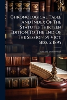 Chronological Table and Index of the Statutes Thirteen Edition to the End of the Session 59 Vict. Sess. 2 1895... 1273574133 Book Cover