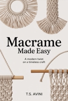 Macrame Made Easy: A Modern Twist on a Timeless Craft B0H6RDNQ5Q Book Cover