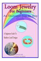 Loom Jewelry for Beginners: An Illustrated Step By Step Guide 1495256804 Book Cover