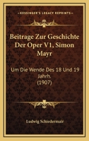 Beitrage Zur Geschichte Der Oper V1, Simon Mayr: Um Die Wende Des 18 Und 19 Jahrh. (1907) 1145621279 Book Cover