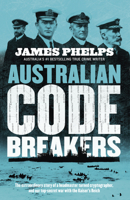 Australian Code Breakers: Our Top-Secret War with the Kaiser's Reich 1460756223 Book Cover