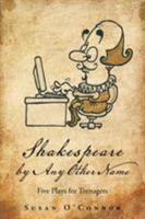 Shakespeare by Any Other Name: Five Plays for Teenagers 1491820276 Book Cover