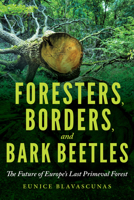 Foresters, Peasants, and Bark Beetles: The Future of Europe's Last Primeval Forest 0253049601 Book Cover