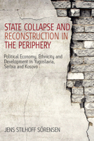 State Collapse And Reconstruction In The Periphery: Political Economy, Ethnicity And Development In Yugoslavia, Serbia And Kosovo 1845455606 Book Cover