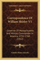 Correspondence of William Shirley Governor of Massachusetts and Military Commander in America 1731-1760 Vol I 052637666X Book Cover