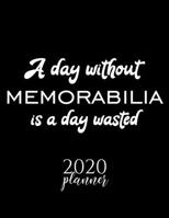 A Day Without Memorabilia Is A Day Wasted 2020 Planner: Nice 2020 Calendar for Memorabilia Fan | Christmas Gift Idea Memorabilia Theme | Memorabilia Lover Journal for 2020 | 120 pages 8.5x11 inches 1670839168 Book Cover