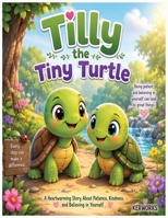 TILLY the tiny Turtle: A Heartwarming Story About Patience, Kindness, and Believing in Yourself B0H792KXPB Book Cover