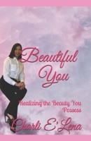 Beautiful You: Realizing the Beauty You Possess 1690832193 Book Cover
