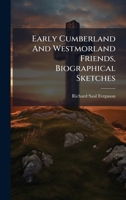 Early Cumberland And Westmorland Friends, Biographical Sketches 1024564533 Book Cover