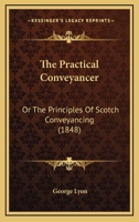 The Practical Conveyancer: Or The Principles Of Scotch Conveyancing 1240029098 Book Cover