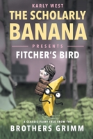 The Scholarly Banana Presents Fitcher's Bird: A Classic Fairy Tale from the Brothers Grimm 1733850910 Book Cover