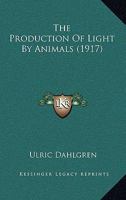 The Production of Light by Animals 127843495X Book Cover