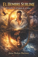 El hombre sublime: El hombre es el espejo de su alma 1973415240 Book Cover