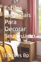 Estilos Regionais Para Decorar Seu Quarto (Decoração De Casa Em Língua Portuguesa) B0CH22PQRG Book Cover