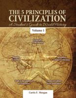 The 5 Prinicples of Civilization: A Student's Guide to World History, Volume 1 1465299017 Book Cover