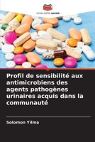 Profil de sensibilité aux antimicrobiens des agents pathogènes urinaires acquis dans la communauté (French Edition) 620760170X Book Cover