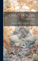 Christ Our Life: Readings for Short Services and Quiet Meditation 1022067419 Book Cover