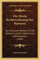 Die älteste Rechtsverfassung der Baiwaren: Als factischer Beweis für die Abstammung des baierischen Volksstammes 1168467101 Book Cover