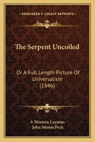 The Serpent Uncoiled: Or A Full Length Picture Of Universalism 1120926726 Book Cover
