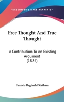 Free Thought And True Thought: A Contribution To An Existing Argument 1164651889 Book Cover