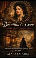 Beautiful for Ever: The Madame Rachel Scandal: A Victorian True Crime Story of Beauty, Money, and Shame B0GJPP1Q9L Book Cover