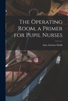 The Operating Room, a Primer for Pupil Nurses 1017448019 Book Cover