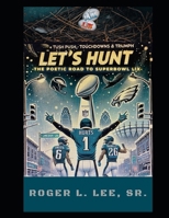 Tush Push, Touchdowns & Triumph: Let’s Hunt – The Poetic Road to Super Bowl LIX (Philly Sports Nostalgia) B0F6KT5CKN Book Cover