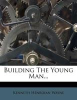 Building The Young Man... 1247094022 Book Cover