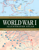 World War I Illustrated Atlas: Campaigns, Battles & Weapons from 1914 to 1918 1838863540 Book Cover