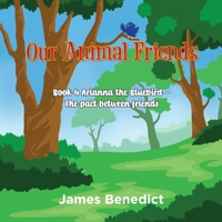 Our Animal Friends: Book 4 Arianna the Bluebird - The Pact between Friends 1957582588 Book Cover