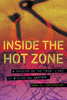 Inside the Hot Zone: A Soldier on the Front Lines of Biological Warfare 1640121420 Book Cover